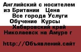 Английский с носителем из Британии › Цена ­ 1 000 - Все города Услуги » Обучение. Курсы   . Хабаровский край,Николаевск-на-Амуре г.